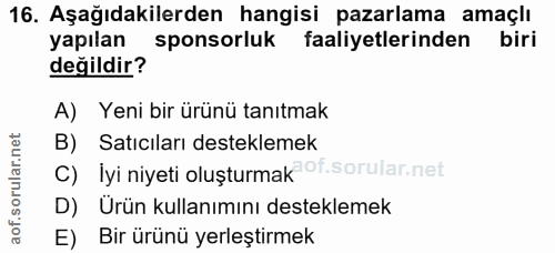 16. soru: Aşağıdakilerden hangisi pazarlama amaçlı yapılan sponsorluk faaliyetlerinden biri değildir? A) Yeni bir ürünü tanıtma…