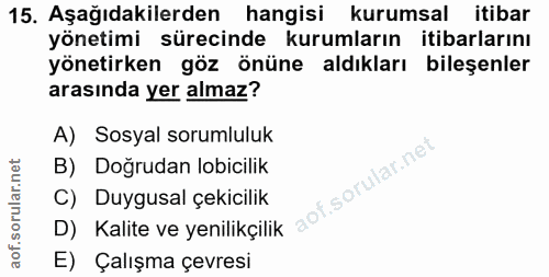 15. soru: Aşağıdakilerden hangisi kurumsal itibar yönetimi sürecinde kurumların itibarlarını yönetirken göz önüne aldıkları bil…