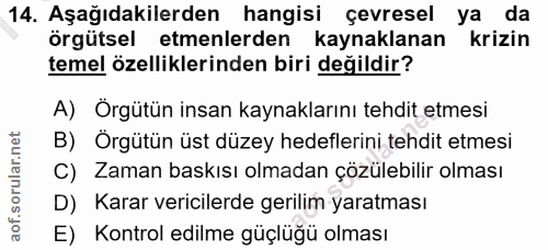 14. soru: Aşağıdakilerden hangisi çevresel ya da örgütsel etmenlerden kaynaklanan krizin temel özelliklerinden biri değildir? A…