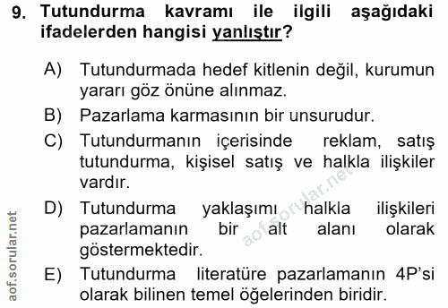 9. soru: Tutundurma kavramı ile ilgili aşağıdaki ifadelerden hangisi yanlıştır? A) Tutundurmada hedef kitlenin değil, kurumun…