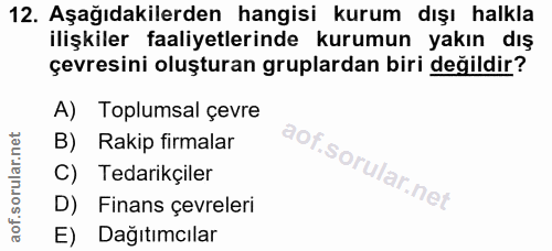 12. soru: Aşağıdakilerden hangisi kurum dışı halkla ilişkiler faaliyetlerinde kurumun yakın dış çevresini oluşturan gruplardan…