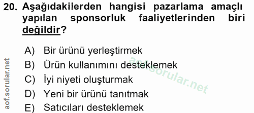 20. soru: Aşağıdakilerden hangisi pazarlama amaçlı yapılan sponsorluk faaliyetlerinden biri değildir? A) Bir ürünü yerleştirmek…