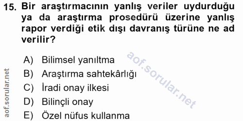 15. soru: Bir araştırmacının yanlış veriler uydurduğu ya da araştırma prosedürü üzerine yanlış rapor verdiği etik dışı davranış…