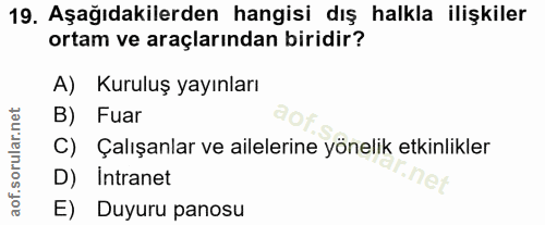 19. soru: Aşağıdakilerden hangisi dış halkla ilişkiler ortam ve araçlarından biridir? A) Kuruluş yayınları B) Fuar C) Çalışanla…