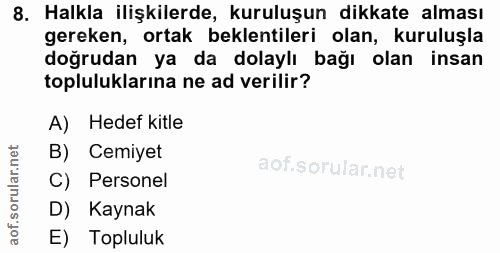 8. soru: Halkla ilişkilerde, kuruluşun dikkate alması gereken, ortak beklentileri olan, kuruluşla doğrudan ya da dolaylı bağı…