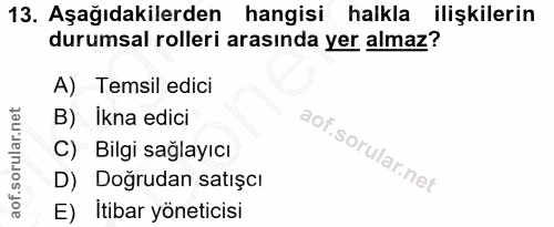 13. soru: Aşağıdakilerden hangisi halkla ilişkilerin durumsal rolleri arasında yer almaz? A) Temsil edici B) Ikna edici C) Bilg…