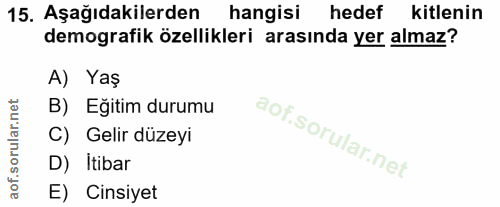 15. soru: Aşağıdakilerden hangisi hedef kitlenin demografik özellikleri arasında yer almaz? A) Yaş B) Eğitim durumu C) Gelir dü…
