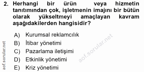 2. soru: Herhangi bir ürün veya hizmetin tanıtımından çok, işletmenin imajını bir bütün olarak yükseltmeyi amaçlayan kavram aş…