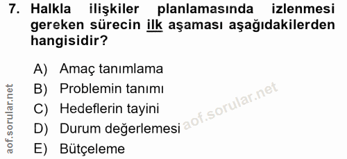 7. soru: Halkla ilişkiler planlamasında izlenmesi gereken sürecin ilk aşaması aşağıdakilerden hangisidir? A) Amaç tanımlama B)…