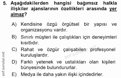 5. soru: Aşağıdakilerden hangisi bağımsız halkla ilişkiler ajanslarının özellikleri arasında yer almaz? A) Kendisine özgü örgü…