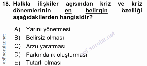 18. soru: Halkla ilişkiler açısından kriz ve kriz dönemlerinin en belirgin özelliği aşağıdakilerden hangisidir? A) Yarını yönet…
