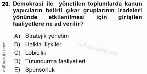 20. soru: Demokrasi ile yönetilen toplumlarda kanun yapıcıların belirli çıkar gruplarının iradeleri yönünde etkilenilmesi için…
