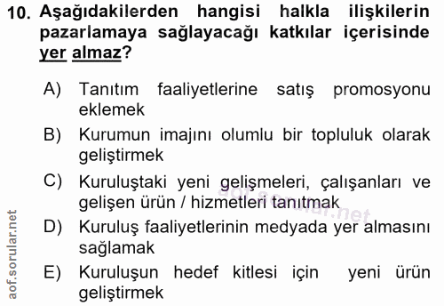 10. soru: Aşağıdakilerden hangisi halkla ilişkilerin pazarlamaya sağlayacağı katkılar içerisinde yer almaz? A) Tanıtım faaliyet…