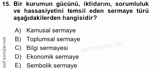 15. soru: Bir kurumun gücünü, iktidarını, sorumluluk ve hassasiyetini temsil eden sermaye türü aşağıdakilerden hangisidir? A) K…