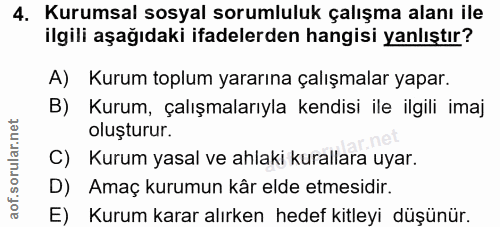 4. soru: Kurumsal sosyal sorumluluk çalışma alanı ile ilgili aşağıdaki ifadelerden hangisi yanlıştır? A) Kurum toplum yararına…