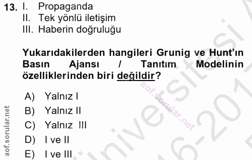 13. soru: 1. Propaganda II. Tek yönlü iletişim IlI. Haberin doğruluğu Yukarıdakilerden hangileri Grunig ve Hunt'ın Basın Ajansı…