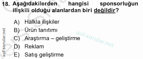 18. soru: Aşağıdakilerden hangisi sponsorluğun ilişkili olduğu alanlardan biri değildir? A) Halkla ilişkiler B) Ürün tanıtımı C…