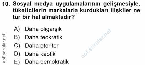 10. soru: Sosyal medya uygulamalarının gelişmesiyle, tüketicilerin markalarla kurdukları ilişkiler ne tür bir hal almaktadır? A…