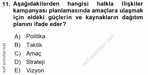 11. soru: Aşağıdakilerden hangisi halkla ilişkiler kampanyası planlamasında amaçlara ulaşmak için eldeki güçlerin ve kaynakları…
