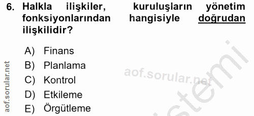 6. soru: Halkla ilişkiler, kuruluşların yönetim fonksiyonlarından hangisiyle doğrudan ilişkilidir? A) Finans B) Planlama C) Ko…