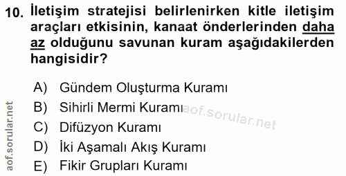 10. soru: Iletişim stratejisi belirlenirken kitle iletişim araçları etkisinin, kanaat önderlerinden daha az olduğunu savunan ku…