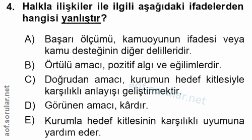 4. soru: Halkla ilişkiler ile ilgili aşağıdaki ifadelerden hangisi yanlıştır? A) Başarı ölçümü, kamuoyunun ifadesi veya kamu d…