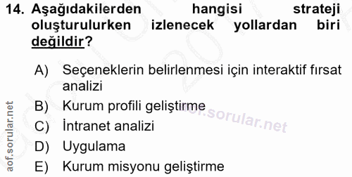 14. soru: Aşağıdakilerden hangisi stratej! oluşturulurken izlenecek yollardan biri değildir? A) Seçeneklerin belirlenmesi için…