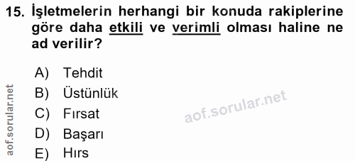 15. soru: Işletmelerin herhangi bir konuda rakiplerine göre daha etkili ve verimli olması haline ne ad verilir? A) Tehdit B) Üs…