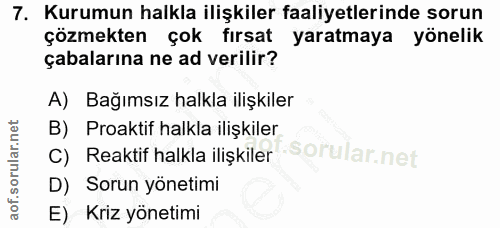 7. soru: Kurumun halkla ilişkiler faaliyetlerinde sorun çözmekten çok fırsat yaratmaya yönelik çabalarına ne ad verilir? A) Ba…