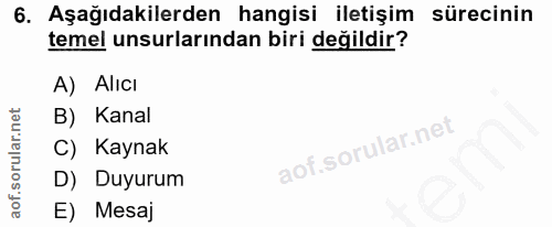 6. soru: Aşağıdakilerden hangisi iletişim sürecinin temel unsurlarından biri değildir? A) Alıcı B) Kanal C) Kaynak D) Duyurum…