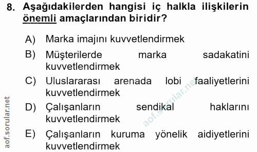8. soru: Aşağıdakilerden hangisi iç halkla ilişkilerin önemli amaçlarından biridir? A) Marka imajını kuvvetlendirmek B) Müşter…