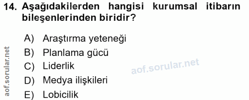 14. soru: Aşağıdakilerden hangisi kurumsal itibarın bileşenlerinden biridir? A) Araştırma yeteneği B) Planlama gücü C) Liderlik…
