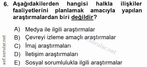 6. soru: Aşağıdakilerden hangisi halkla ilişkiler faaliyetlerini planlamak amacıyla yapılan araştırmalardan biri değildir? A)…