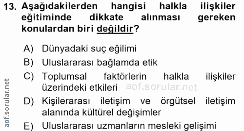 13. soru: Aşağıdakilerden hangisi halkla ilişkiler eğitiminde dikkate alınması gereken konulardan biri değildir? A) Dünyadaki s…