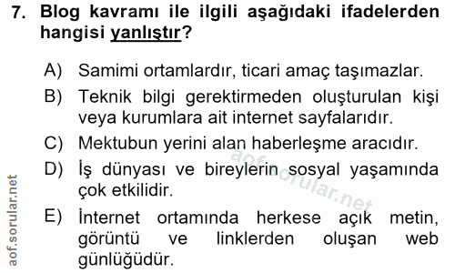 7. soru: Blog kavramı ile ilgili aşağıdaki ifadelerden hangisi yanlıştır? A) Samimi ortamlardır, ticari amaç taşımazlar. B) Te…