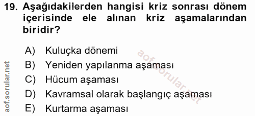 19. soru: Aşağıdakilerden hangisi kriz sonrası dönem içerisinde ele alınan kriz aşamalarından biridir? A) Kuluçka dönemi B) Yen…
