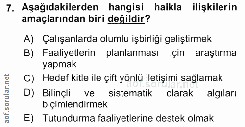 7. soru: Aşağıdakilerden hangisi halkla ilişkilerin amaçlarından biri değildir? A) Çalışanlarda olumlu işbirliği geliştirmek B…