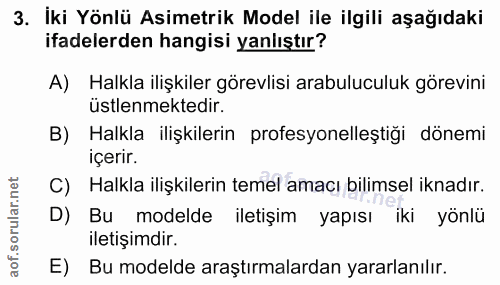 3. soru: İki Yönlü Asimetrik Model ile ilgili aşağıdaki ifadelerden hangisi yanlıştır? A) Halkla ilişkiler görevlisi arabulucu…