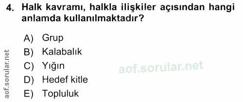 4. soru: Halk kavramı, halkla ilişkiler açısından hangi anlamda kullanılmaktadır? A) Grup B) Kalabalık C) Yığın D) Hedef kitle…