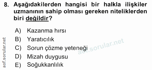 8. soru: Aşağıdakilerden hangisi bir halkla ilişkiler uzmanının sahip olması gereken niteliklerden biri değildir? A) Kazanma h…