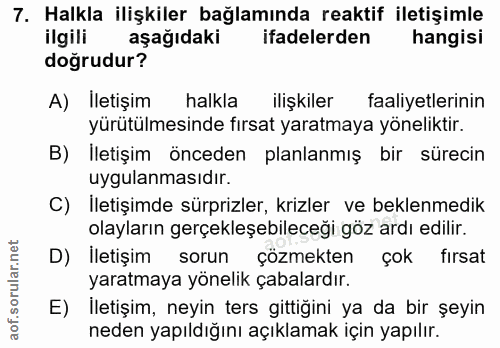 7. soru: Halkla ilişkiler bağlamında reaktif iletişimle ilgili aşağıdaki ifadelerden hangisi doğrudur? A) İletişim halkla iliş…