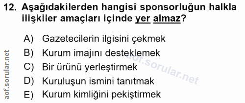 12. soru: Aşağıdakilerden hangisi sponsorluğun halkla ilişkiler amaçları içinde yer almaz? A) Gazetecilerin ilgisini çekmek B)…