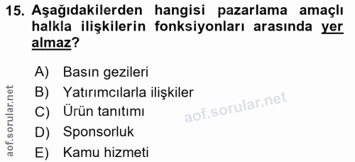 15. soru: Aşağıdakilerden hangisi pazarlama amaçlı halkla ilişkilerin fonksiyonları arasında yer almaz? A) Basın gezileri B)E Y…