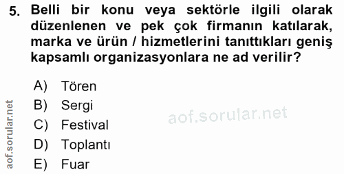 5. soru: Belli bir konu veya sektörle ilgili olarak düzenlenen ve pek çok firmanın katılarak, marka ve ürün / hizmetlerini tan…