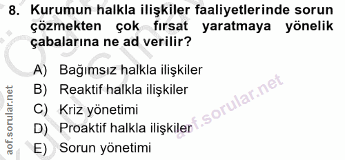8. soru: Kurumun halkla ilişkiler faaliyetlerinde sorun çözmekten çok fırsat yaratmaya yönelik çabalarına ne ad verilir? A) Ba…