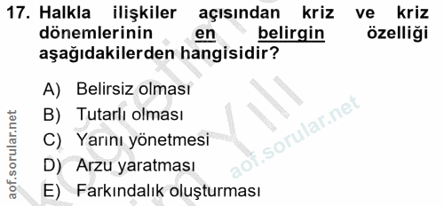17. soru: Halkla ilişkiler açısından kriz ve kriz dönemlerinin en belirgin özelliği aşağıdakilerden hangisidir? A) Belirsiz olm…