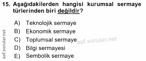 15. soru: Aşağıdakilerden hangisi kurumsal sermaye türlerinden biri değildir? A) Teknolojik sermaye B) Ekonomık sermaye C) Topl…