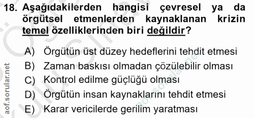 18. soru: Aşağıdakilerden hangisi çevresel ya da örgütsel etmenlerden kaynaklanan krizin temel özelliklerinden biri değildir? A…