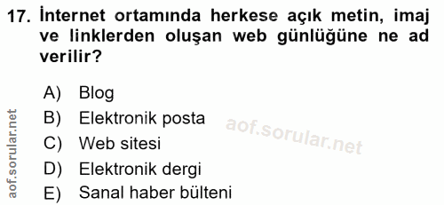 17. soru: İnternet ortamında herkese açık metin, imaj ve linklerden oluşan web günlüğüne ne ad verilir? A) Blog B) Elektronik p…