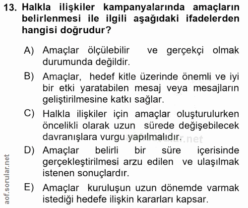 13. soru: Halkla ilişkiler kampanyalarında amaçların belirlenmesi ile ilgili aşağıdaki ifadelerden hangisi doğrudur? A) Amaçlar…